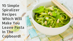 10 Simple Spiralizer Recipes Which Will Make You Leave Pasta In The Cupboard!