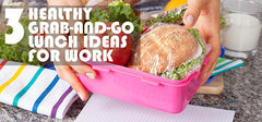3 Healthy Grab and Go Lunch Ideas for Work