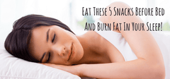 5 Amazing Foods To Eat Before Bed To Lose Weight And Burn Fat