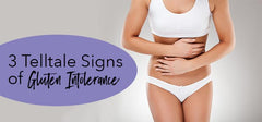 3 Telltale Signs of Gluten Intolerance